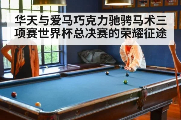华天与爱马巧克力驰骋马术三项赛世界杯总决赛的荣耀征途